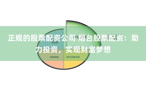 正规的股票配资公司 烟台股票配资：助力投资，实现财富梦想