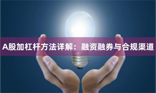 A股加杠杆方法详解：融资融券与合规渠道