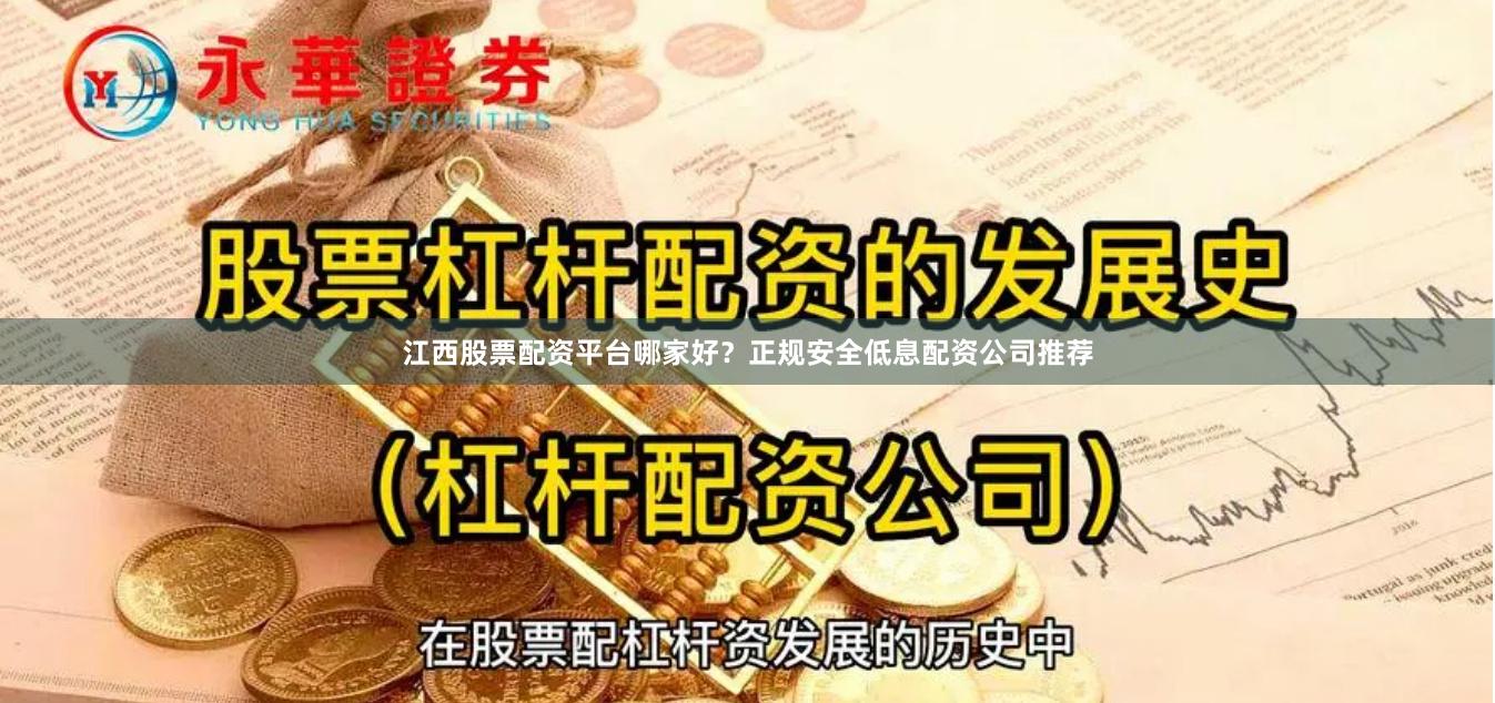 江西股票配资平台哪家好？正规安全低息配资公司推荐